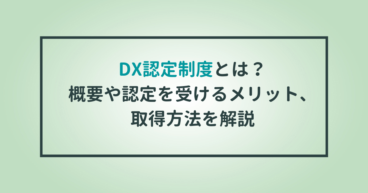 DX認定制度とは？概要や認定を受けるメリット、取得方法を解説のサムネイル